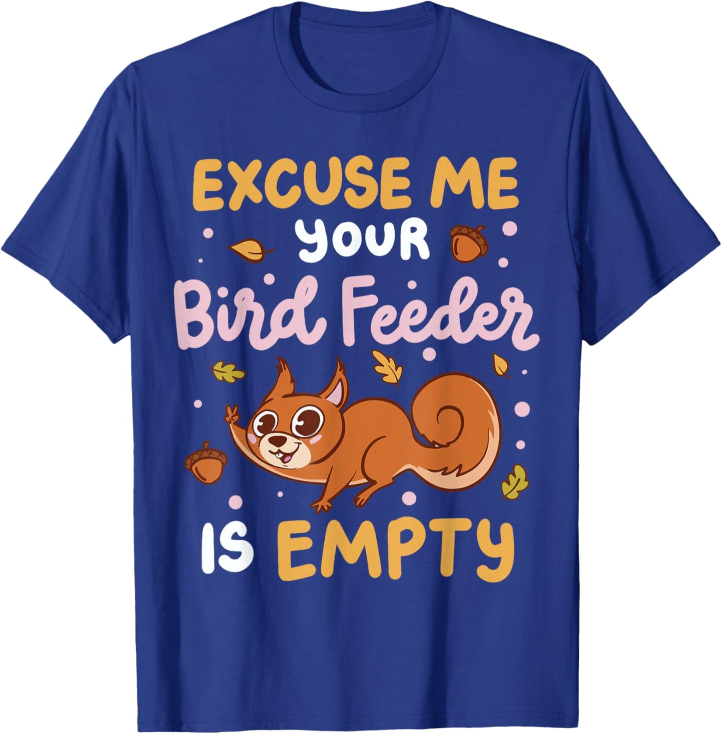 Excuse Me Is Your Bird Feeder Empty T-Shirt - T-Shirt | Royal