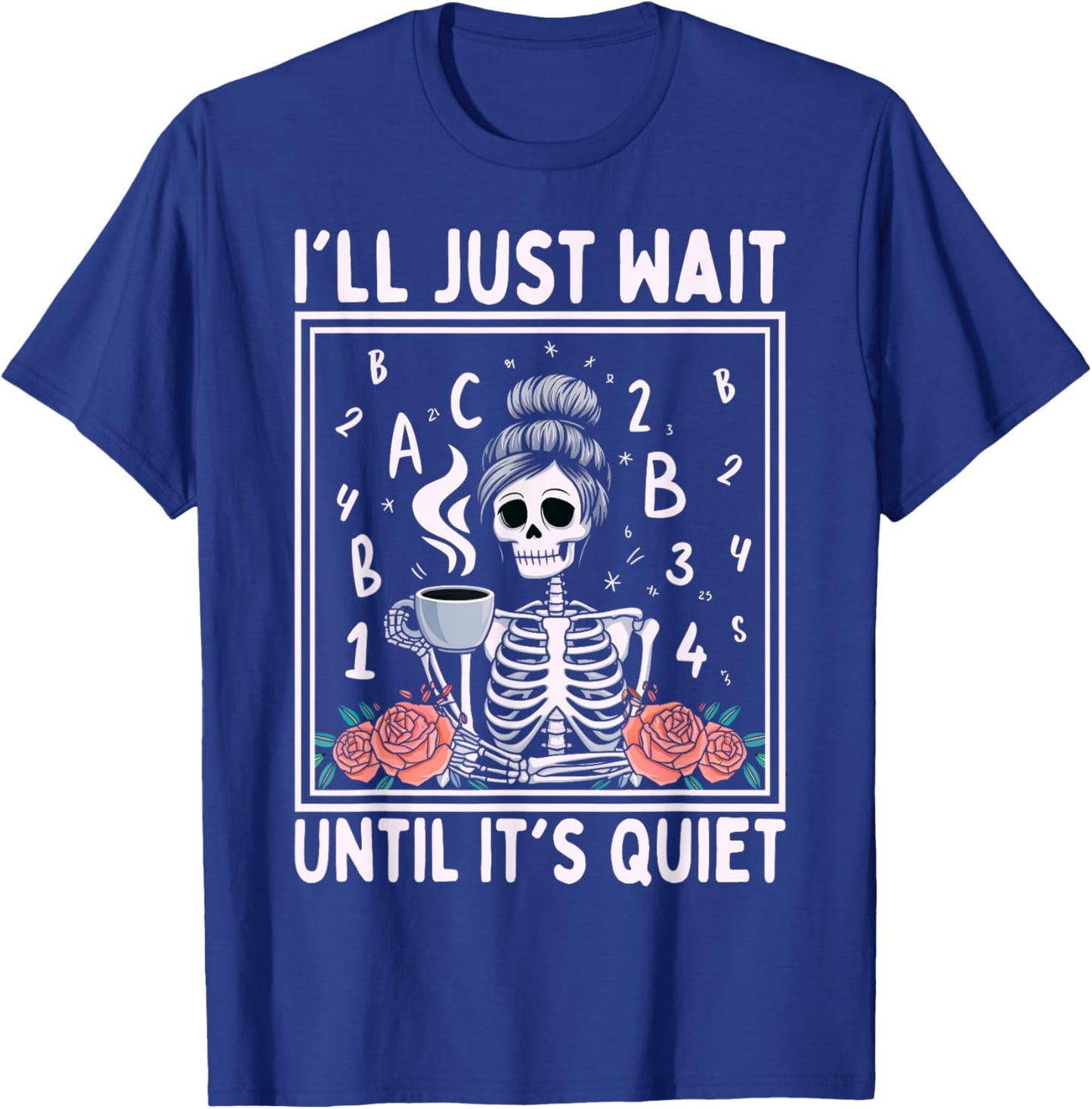 I'll Just Wait Until It's Quiet Skeleton Coffee Teacher T-Shirt - T-Shirt | Royal