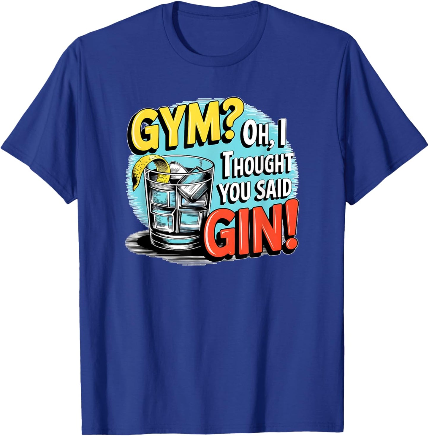 Gym? Oh, I thought you said Gin! funny sarcastic humor T-Shirt - T-Shirt | Royal