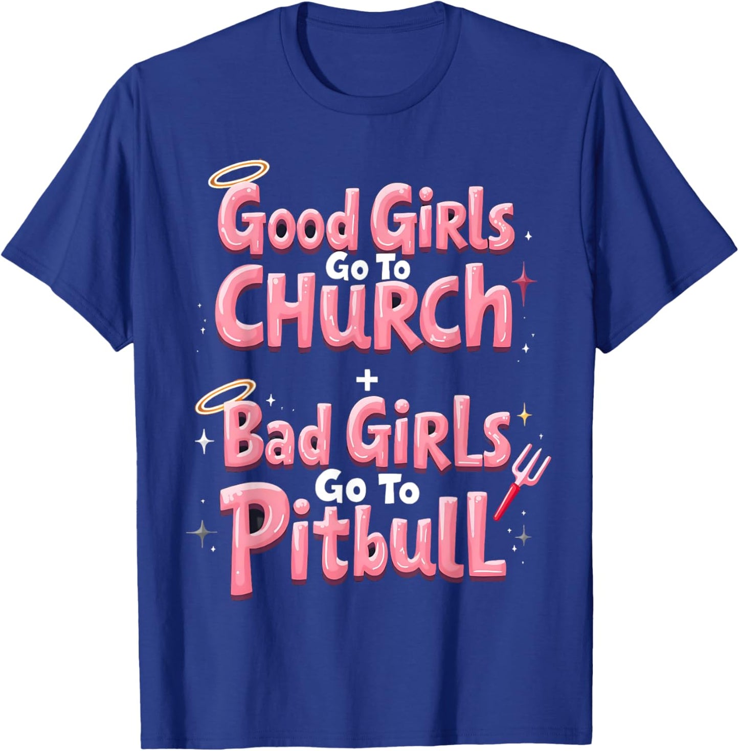 Good Girls Go To Church Bad Girls Go To Pitbull T-Shirt - T-Shirt | Royal
