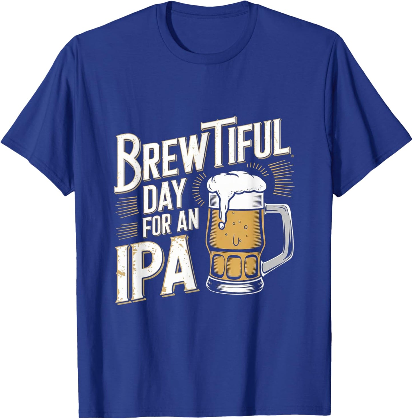 Brewtiful Day For An IPA - Funny IPA Beer Drinking T-Shirt - T-Shirt | Royal