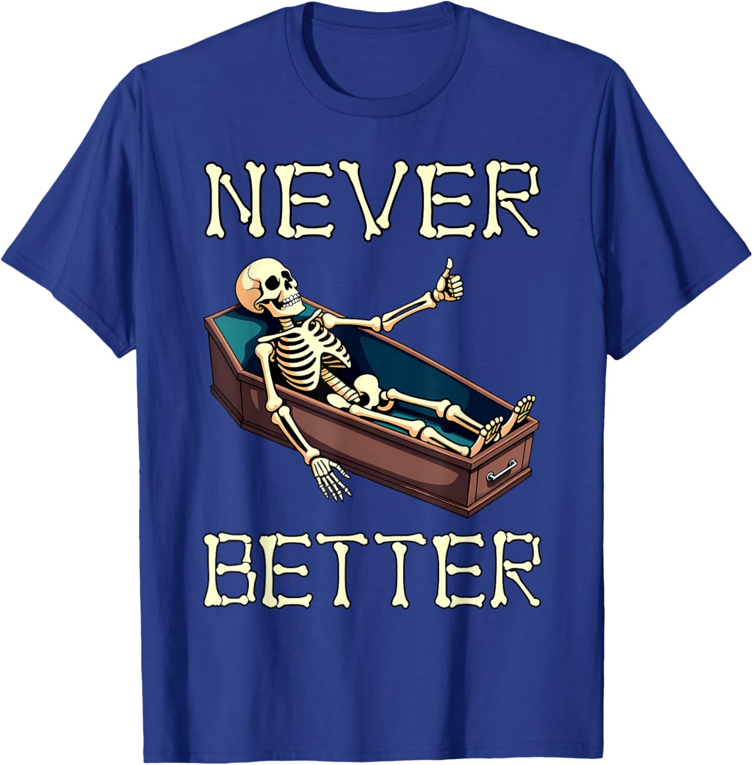 Never Better - Funny Skeleton Hilarious Halloween Costume T-Shirt - T-Shirt | Royal