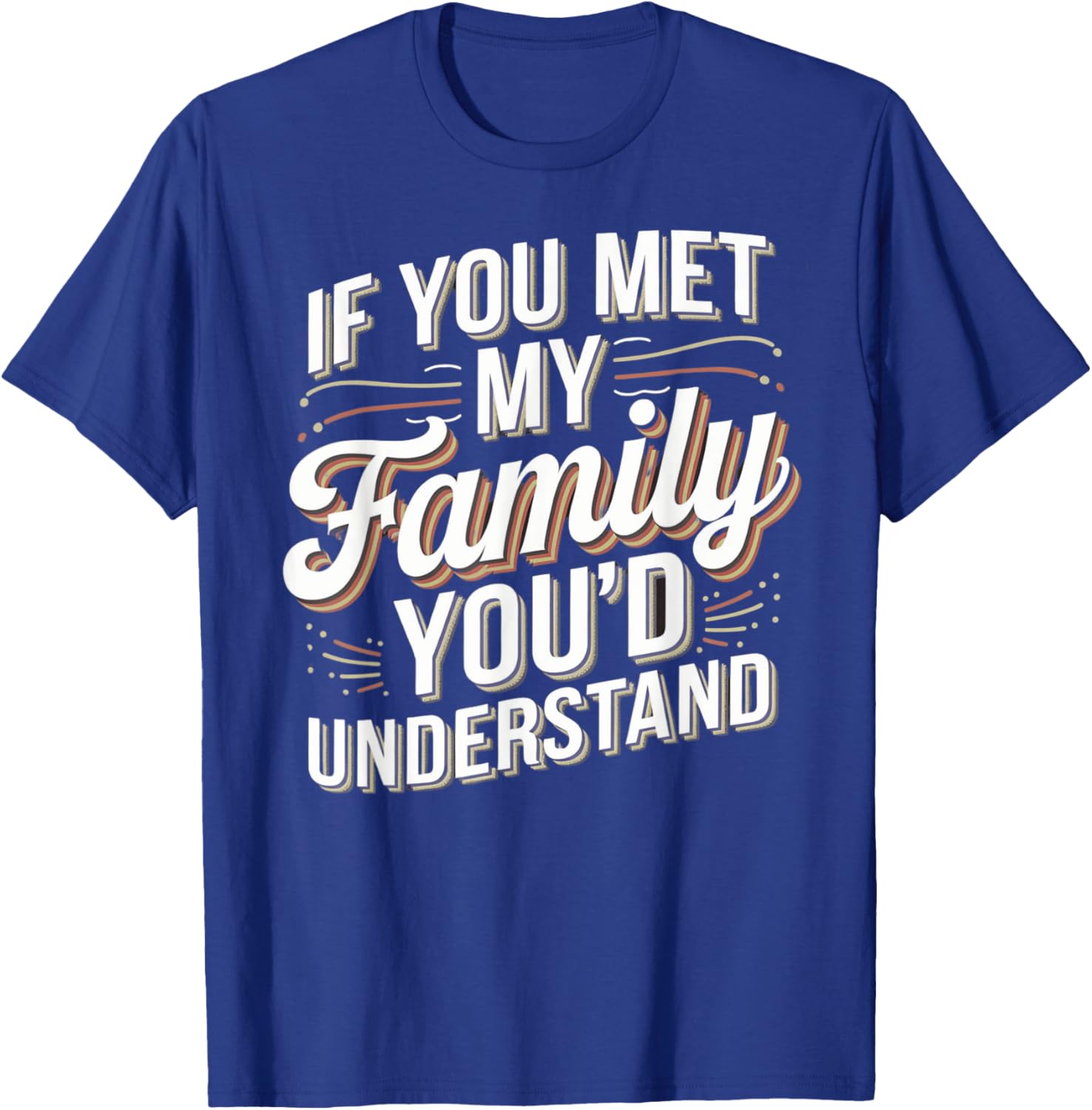 Funny If you Met my Family You'd Understand Men Women Humor T-Shirt - T-Shirt | Royal