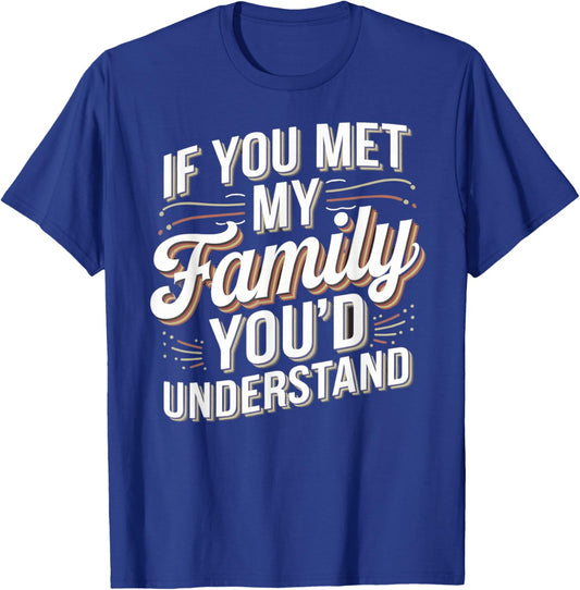 Funny If you Met my Family You'd Understand Men Women Humor T-Shirt - T-Shirt | Royal