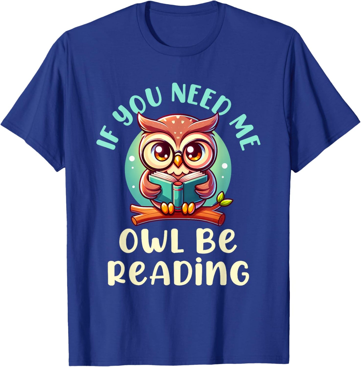 If You Need Me Owl Be Reading T-Shirt - T-Shirt | Royal
