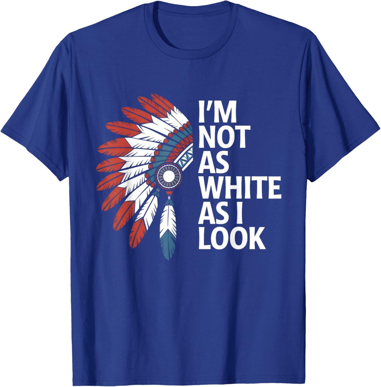 I'm Not As White As I Look Indian Day Pride Native American T-Shirt - T-Shirt | Royal