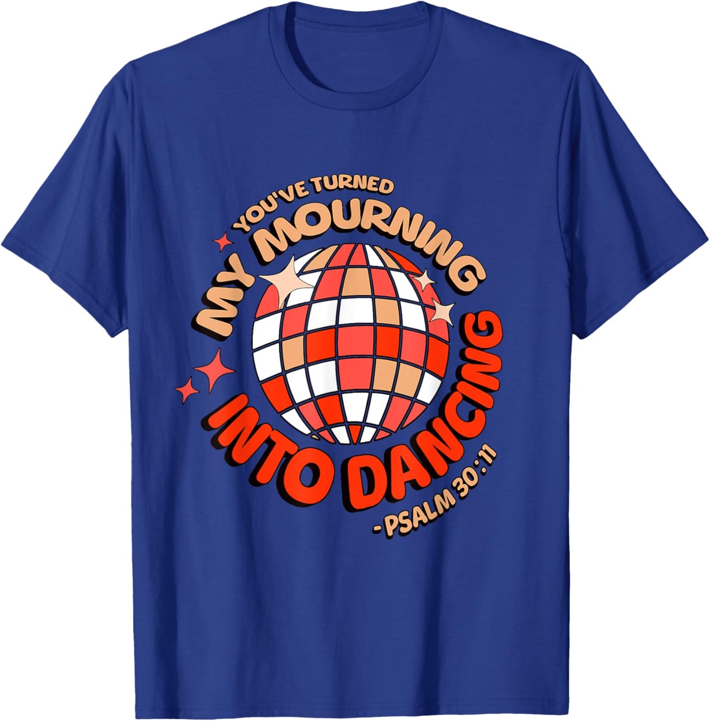 You Have Turned My Mourning Into Dancing Psalm 30:11 T-Shirt - T-Shirt | Royal