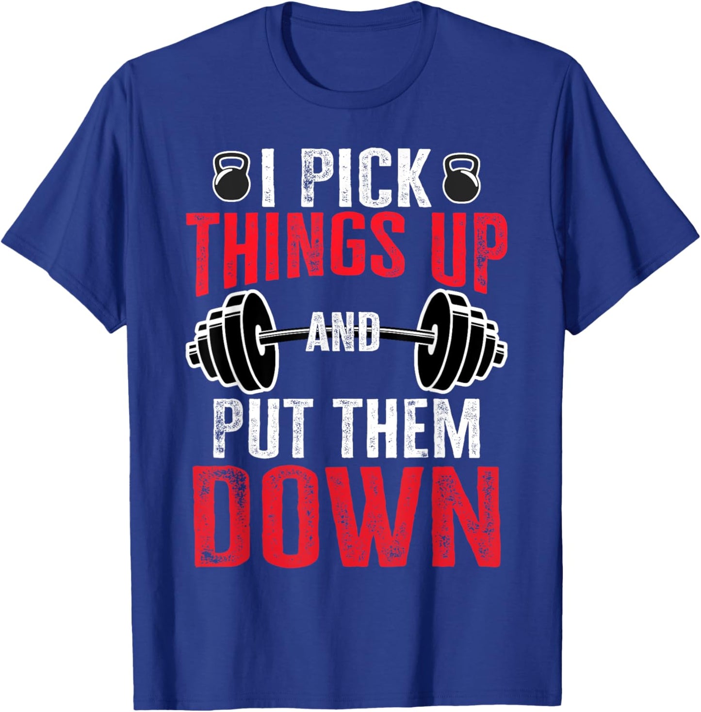 I Pick Things Up And Put Them Down Funny Gym Workout T-Shirt - T-Shirt | Royal