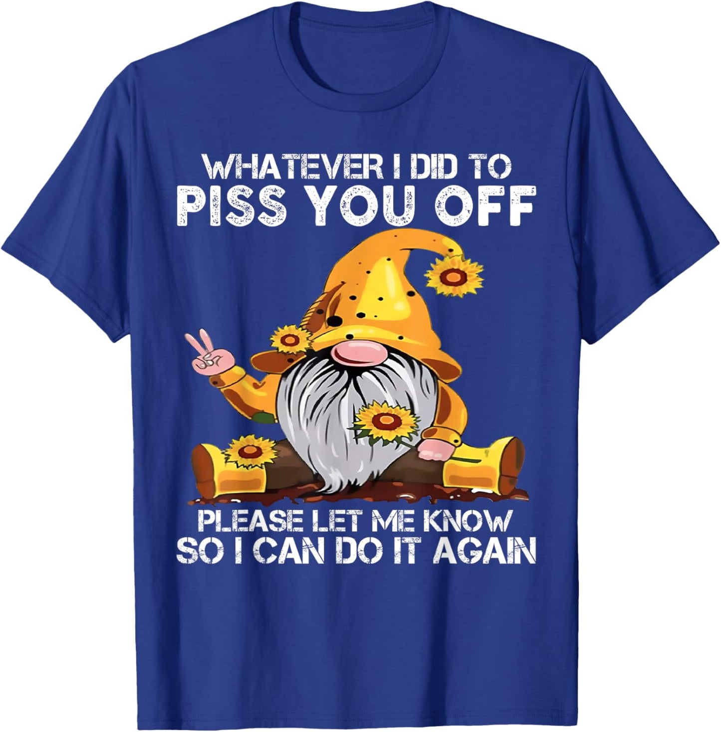 Whatever I Did To Piss You Off Please Let Gnome T-Shirt - T-Shirt | Royal
