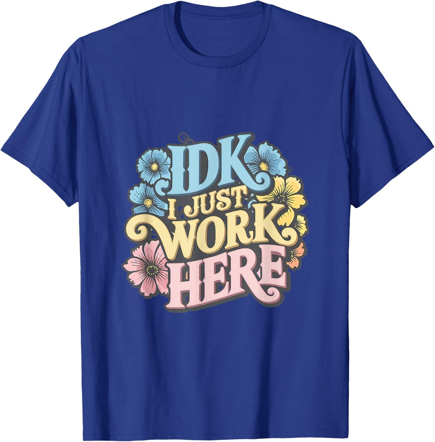 I Don't Know I Just Work Here Funny Saying Sarcastic T-Shirt - T-Shirt | Royal