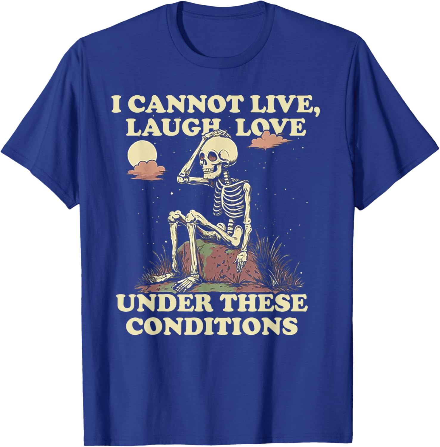 Skeleton I Cannot Live Laugh Love Under These Conditions T-Shirt - T-Shirt | Royal