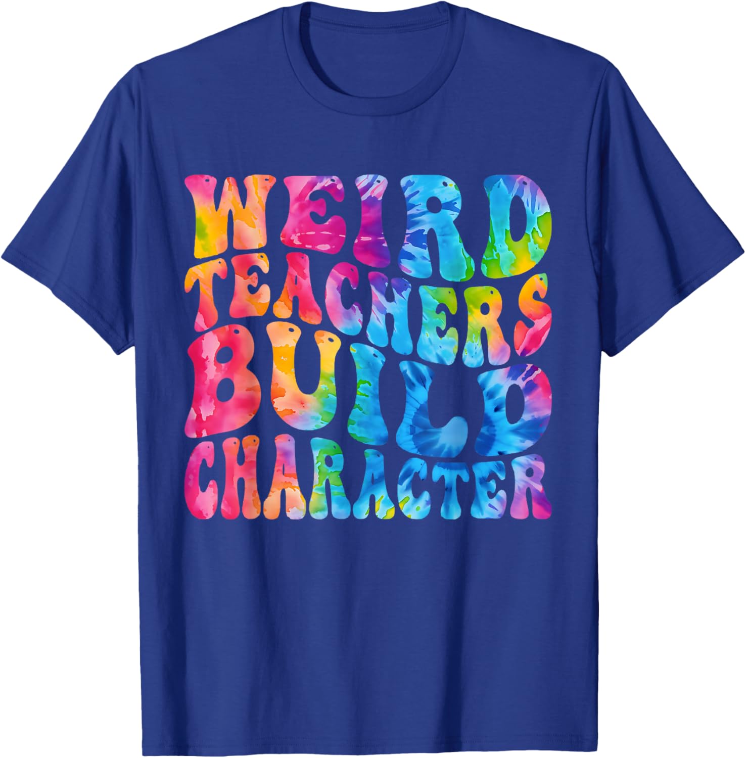 Groovy Weird Teachers Build Character Funny Teacher Tie Dye T-Shirt - T-Shirt | Royal