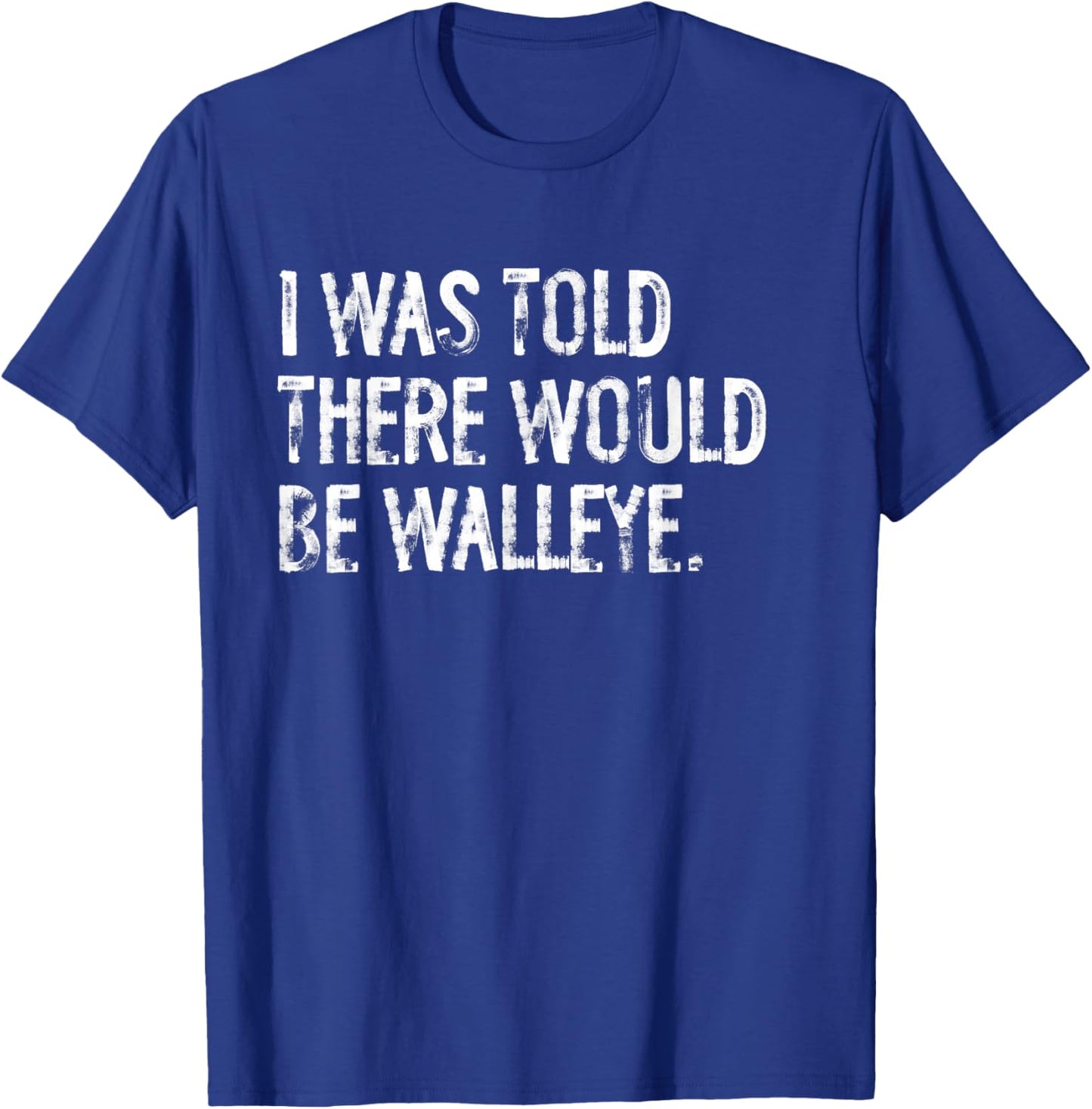 I Was Told There Would Be Walleye Fishing T-Shirt - T-Shirt | Royal