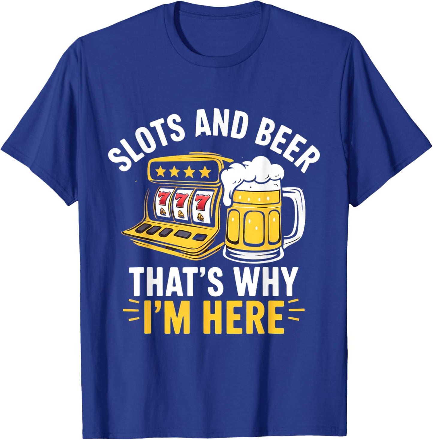 Slots and Beer That's Why I'm Here Slot Machine Men Women T-Shirt - T-Shirt | Royal