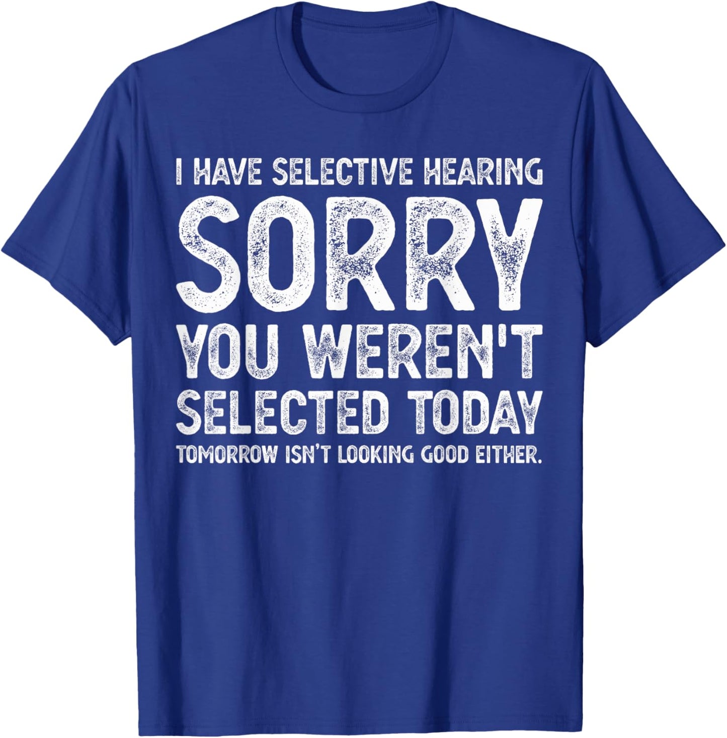 I have selective hearing sorry you weren't selected today T-Shirt - T-Shirt | Royal