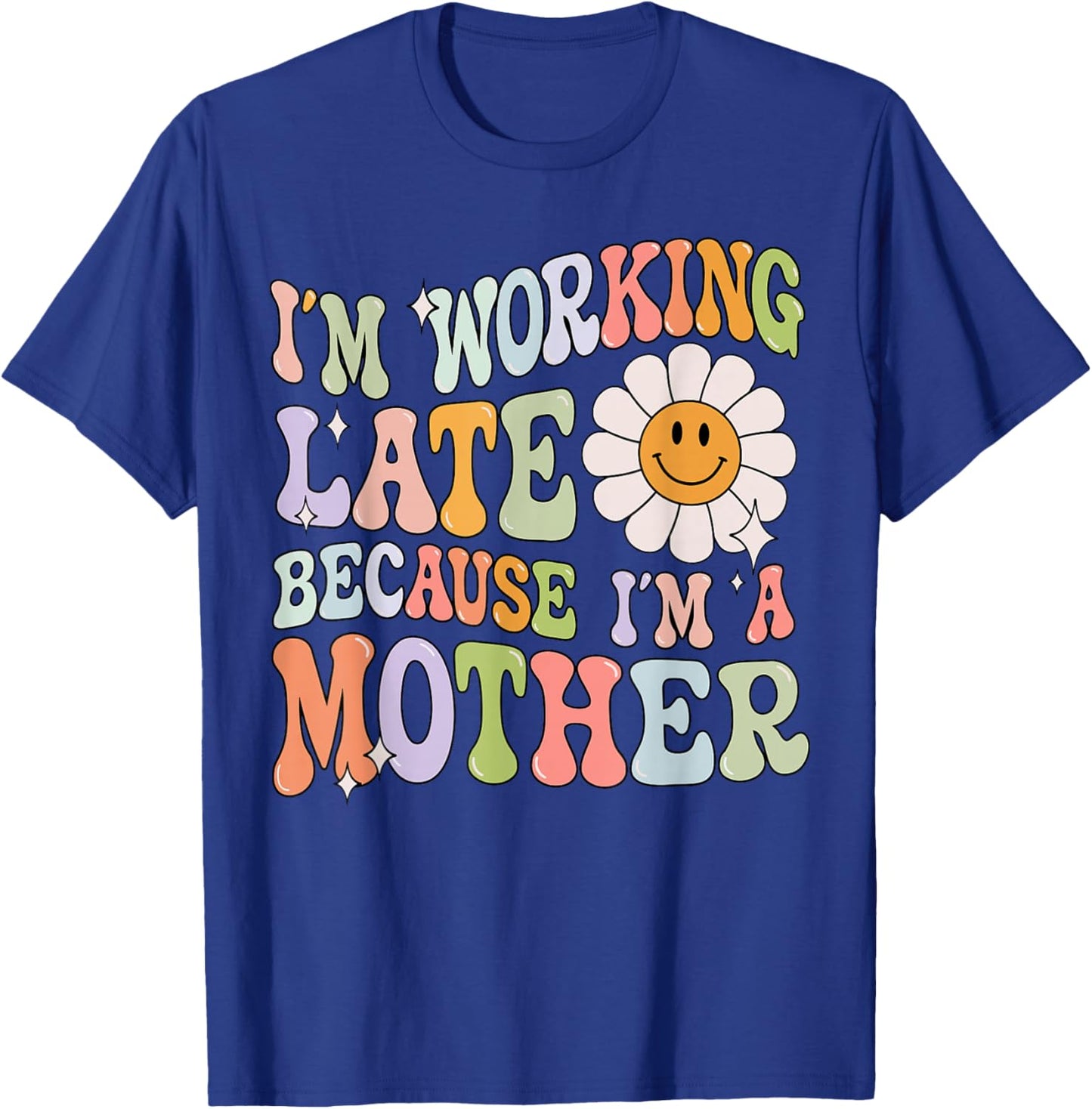 Groovy I'm Working Late Cause Im A Mother Mom Mother's Day T-Shirt - T-Shirt | Royal