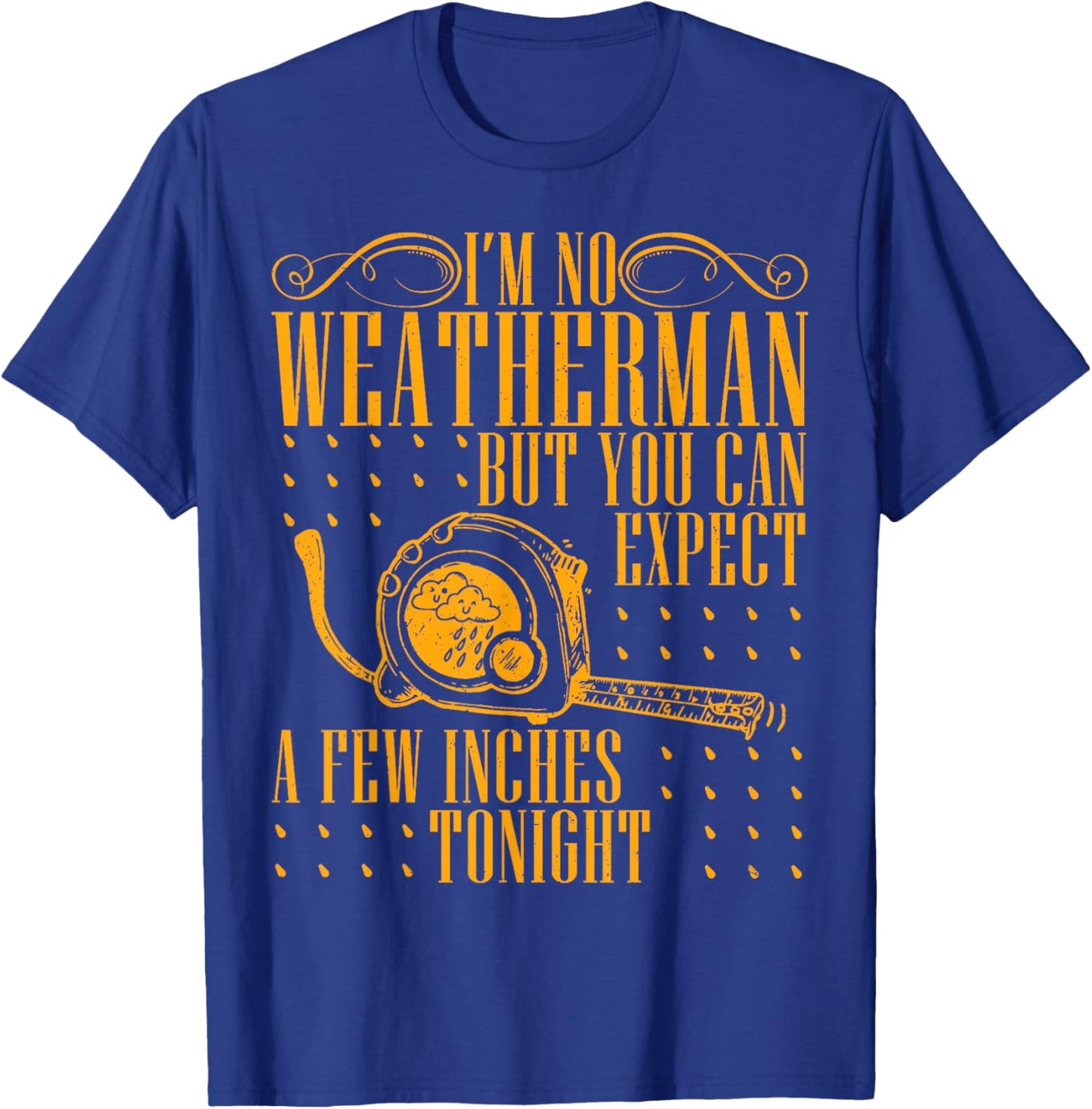 I'm No Weatherman But You Can Expect A Few Inches Tonight T-Shirt - T-Shirt | Royal