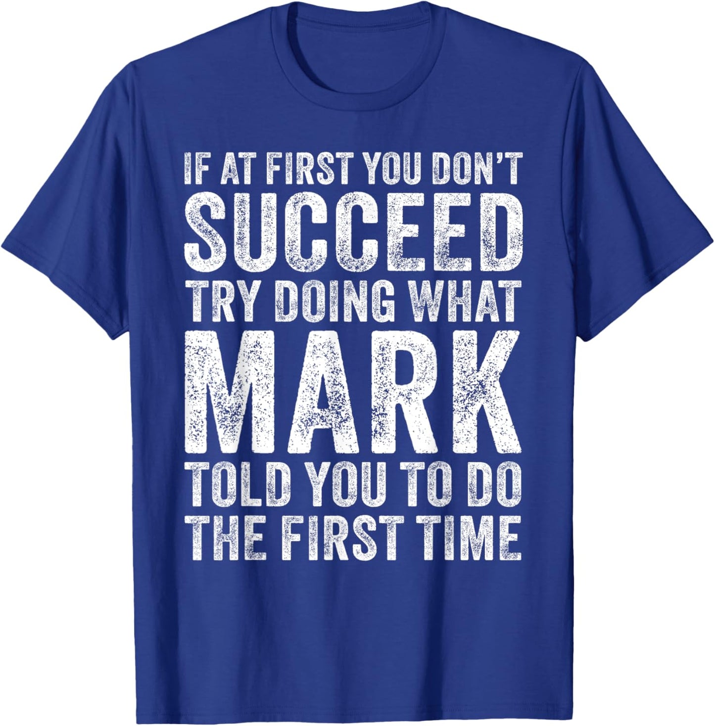 If At First You Don't Succeed Try Doing What Mark Told You T-Shirt - T-Shirt | Royal