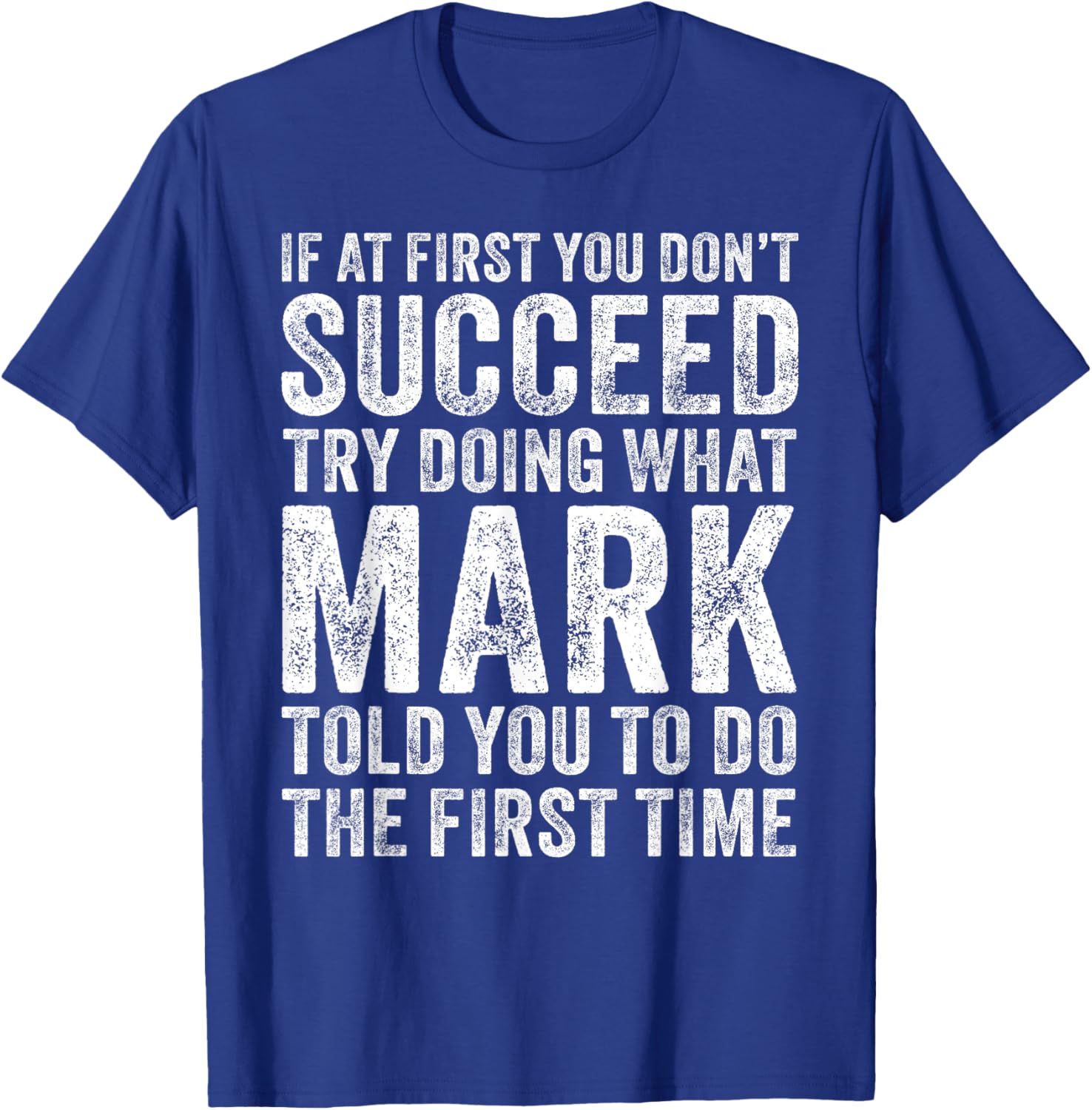 If At First You Don't Succeed Try Doing What Mark Told You T-Shirt - T-Shirt | Royal