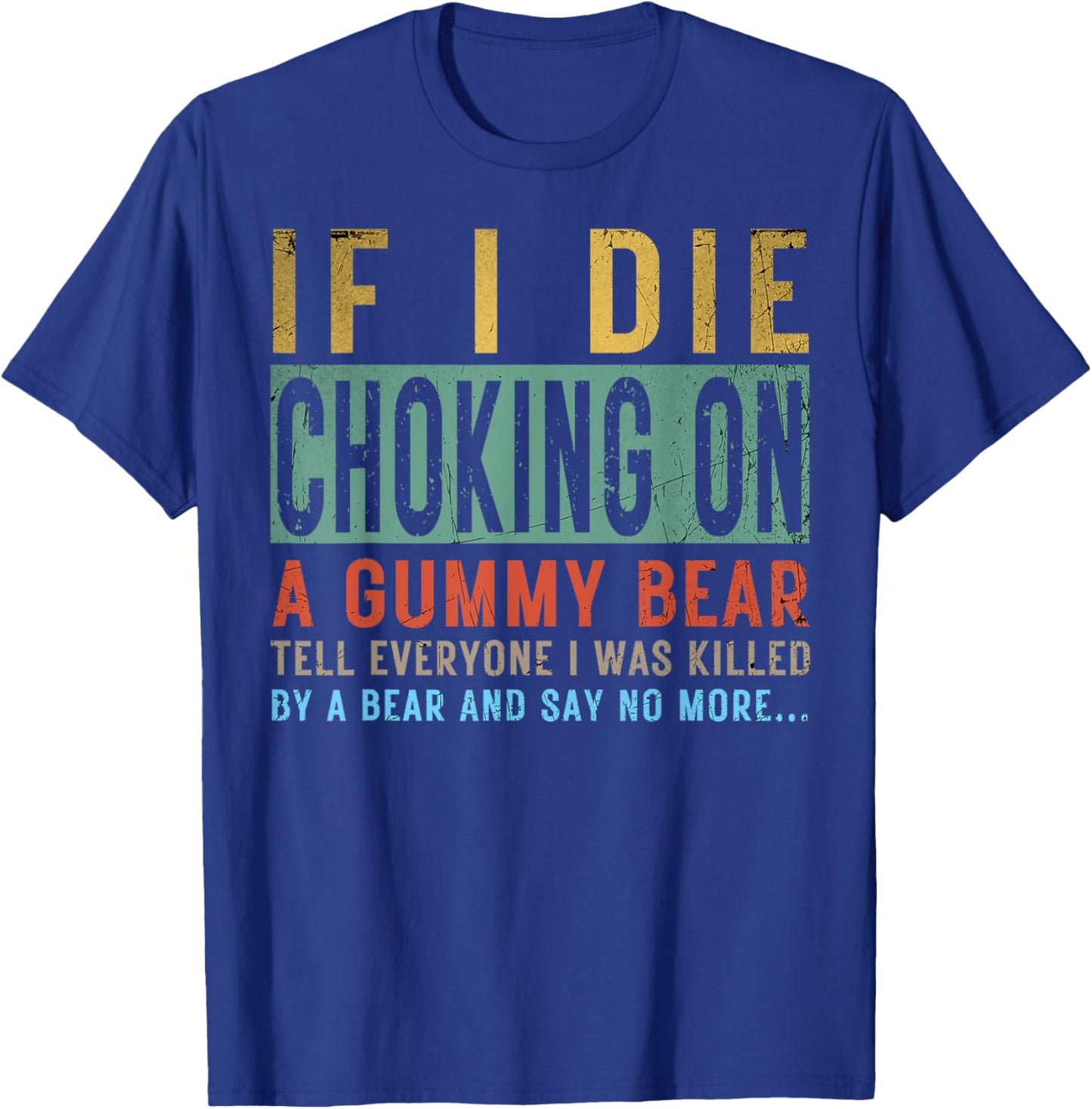 If I Die Choking On A Gummy Bear Tell Everyone I Was Killed T-Shirt - T-Shirt | Royal