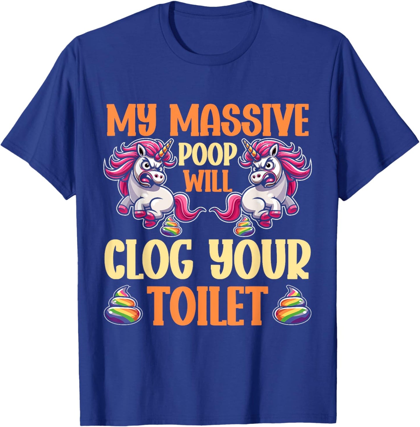 Poop Unicorn Sarcasm Funny My Poop Will Clog Your Toilet T-Shirt - T-Shirt | Royal