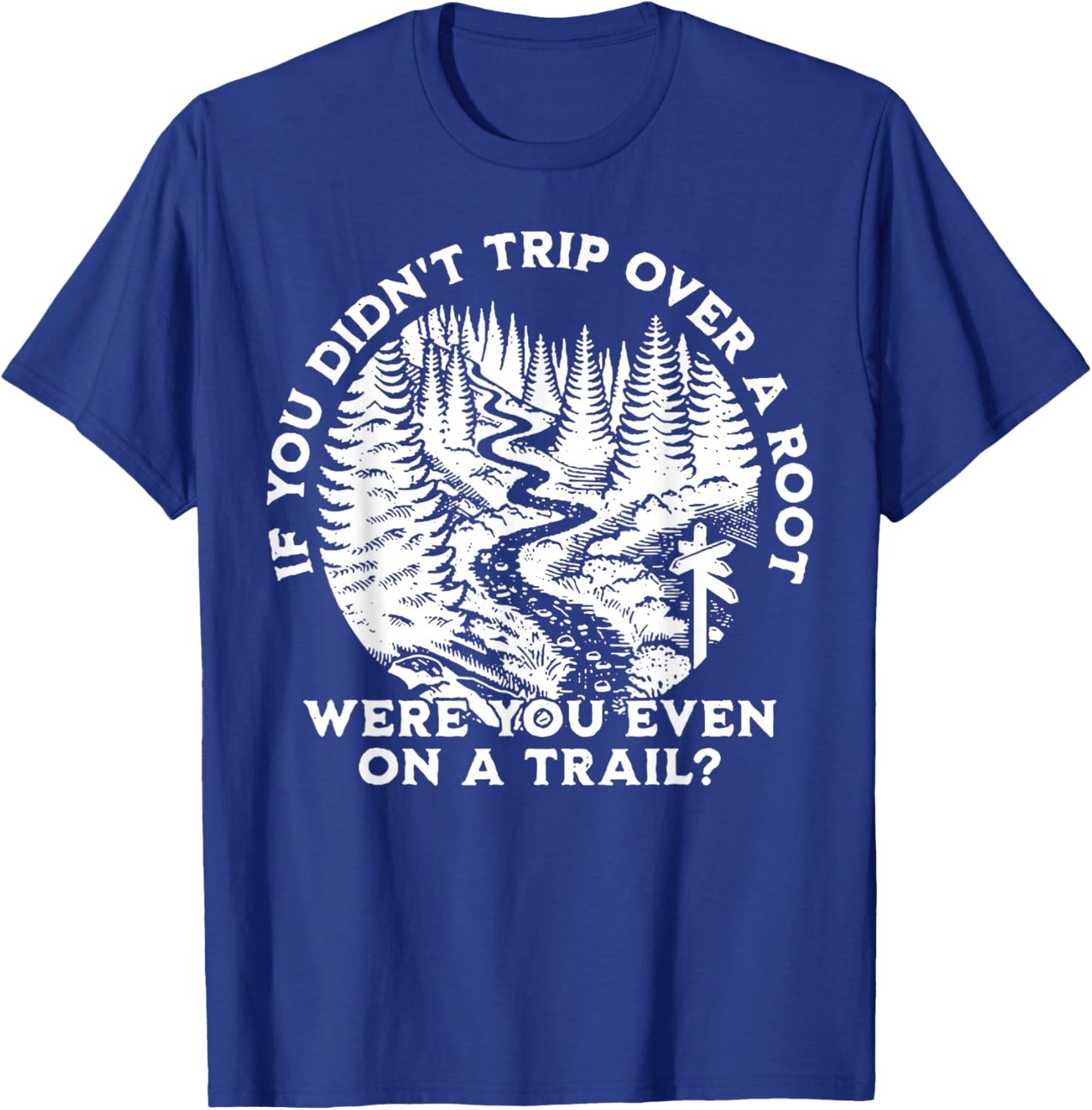 If You Didn't Trip Over A Root Were You Even On A Trail T-Shirt - T-Shirt | Royal