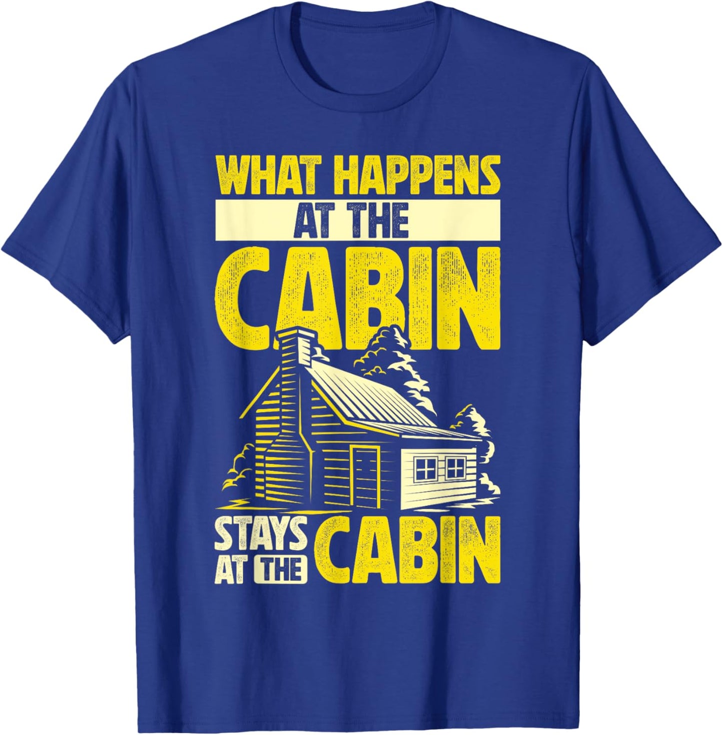 Cabin Weekend What Happens At The Cabin Stays At The Cabin T-Shirt - T-Shirt | Royal