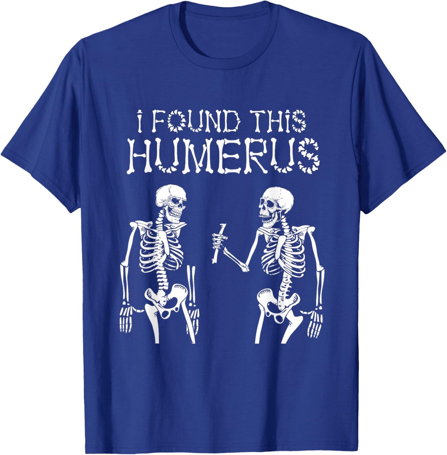 Halloween Skeleton I Found Humerus Funny Costume Men Women T-Shirt - T-Shirt | Royal