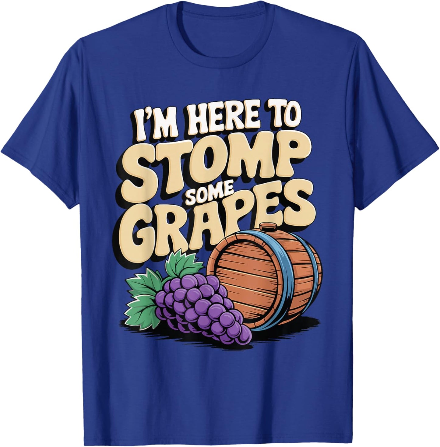 I'm Here To Stomp Some Grapes T-Shirt - T-Shirt | Royal