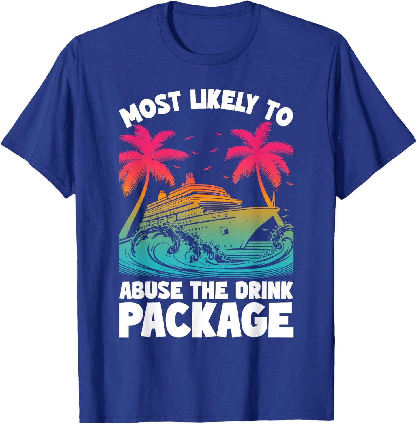 Most Likely To Abuse The Drink Package Funny Cruise T-Shirt - T-Shirt | Royal