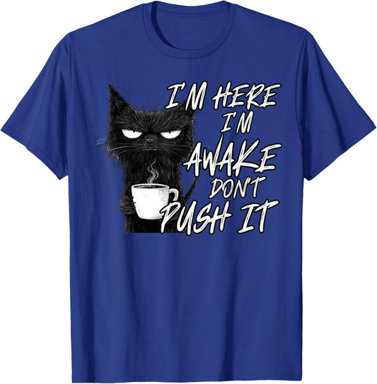 Sarcastic Cat Funny Cat I'm Here I'm Awake Don't Push It T-Shirt - T-Shirt | Royal