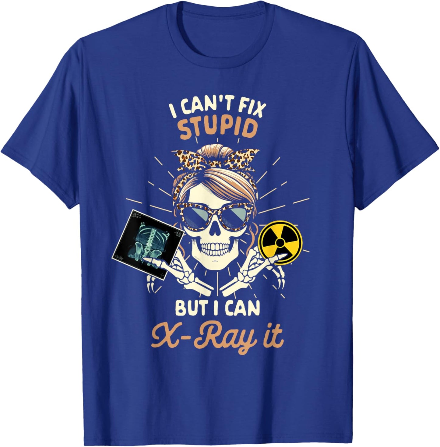 X-ray Tech Radiology Can't Fix Stupid But I Can X-ray It T-Shirt - T-Shirt | Royal
