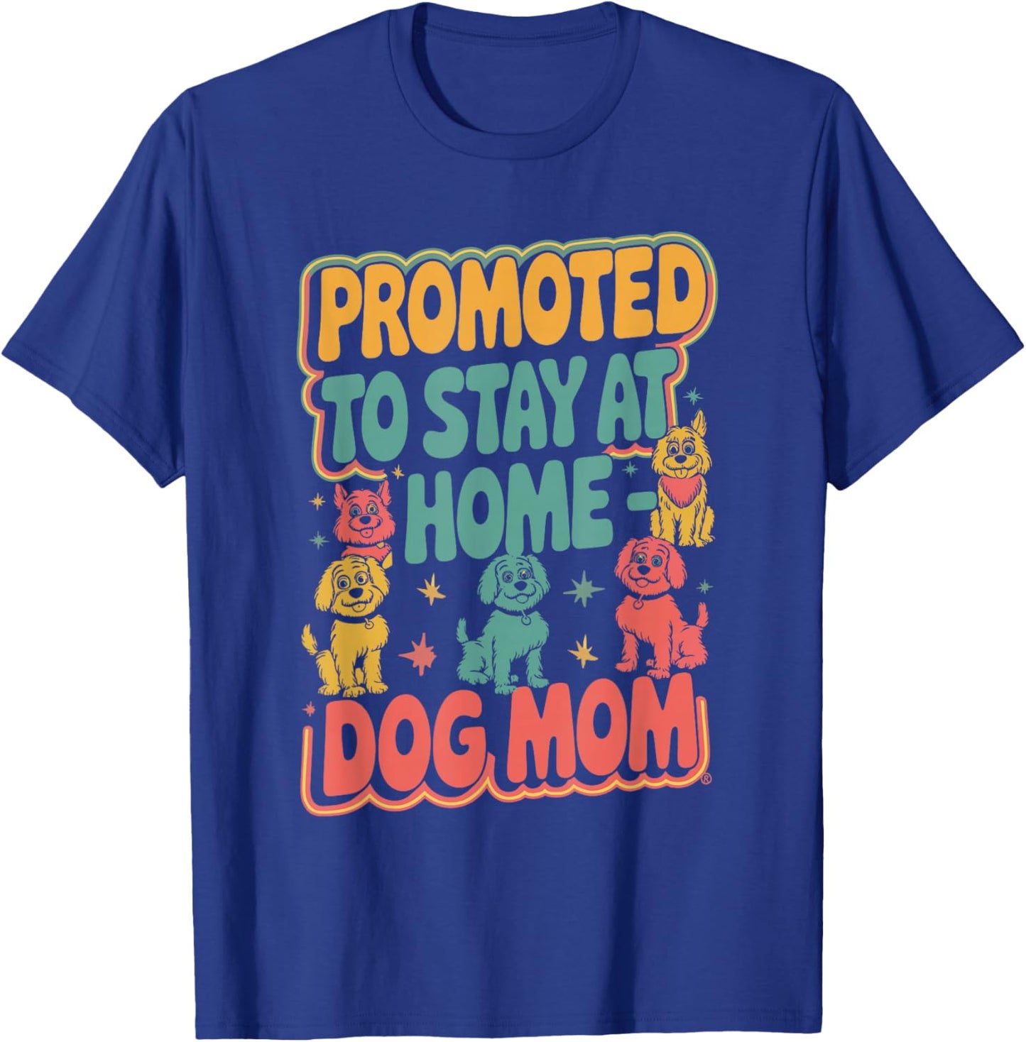 Promoted To Stay At Home Dog Mom T-Shirt - T-Shirt | Royal