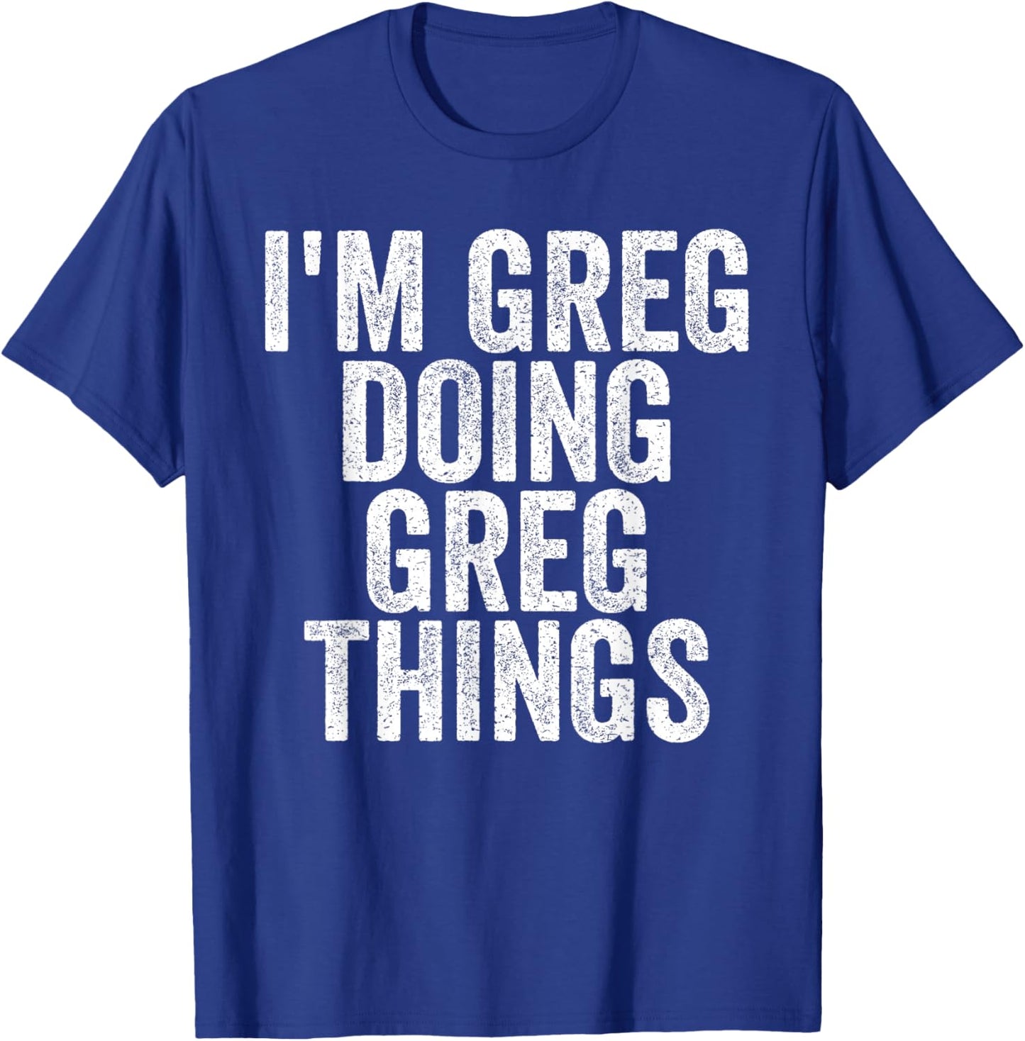 I'm Greg Doing Greg Things Funny Saying Christmas Gifts Idea T-Shirt - T-Shirt | Royal