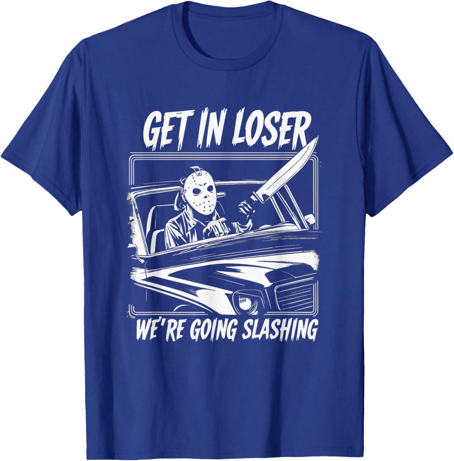 Horror Halloween Character Get In Loser We're Going Slashing T-Shirt - T-Shirt | Royal
