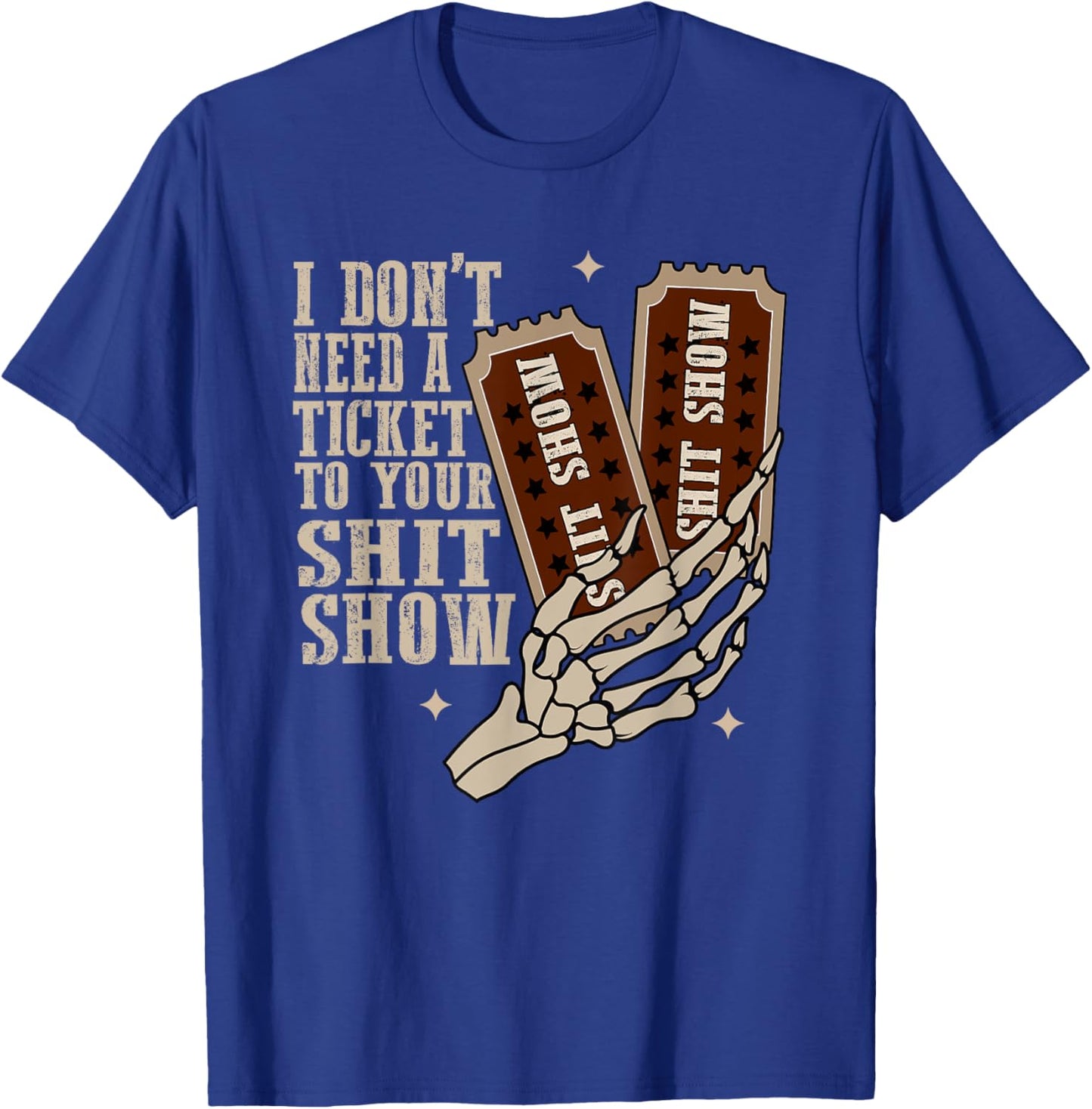 I Dont Need A Ticket To Your Shit Show, Funny Meme T-Shirt - T-Shirt | Royal