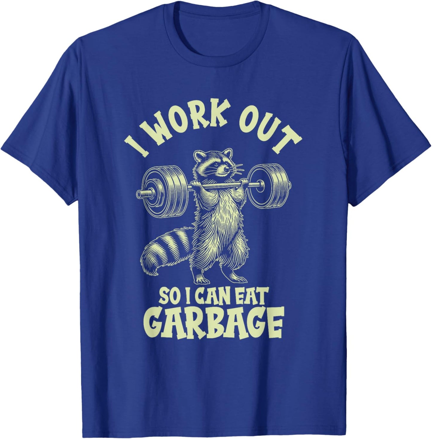 I Work Out So I Can Eat Garbage T-Shirt - T-Shirt | Royal