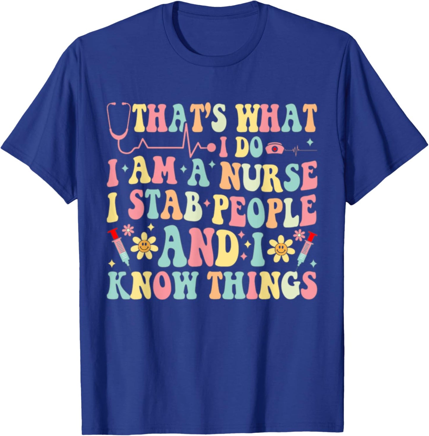 That's What I Do I'm a Nurse and I Know Things Groovy Funny T-Shirt - T-Shirt | Royal