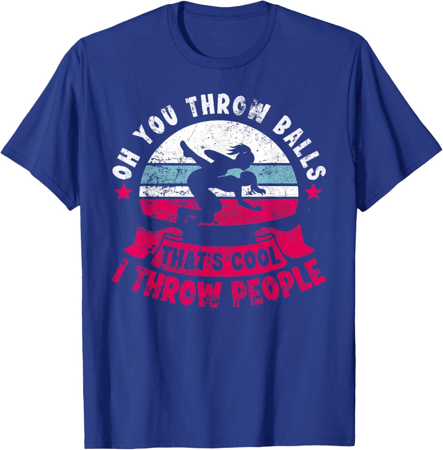 Wrestler Funny Oh You Throw Balls I Throw People Wrestling T-Shirt - T-Shirt | Royal