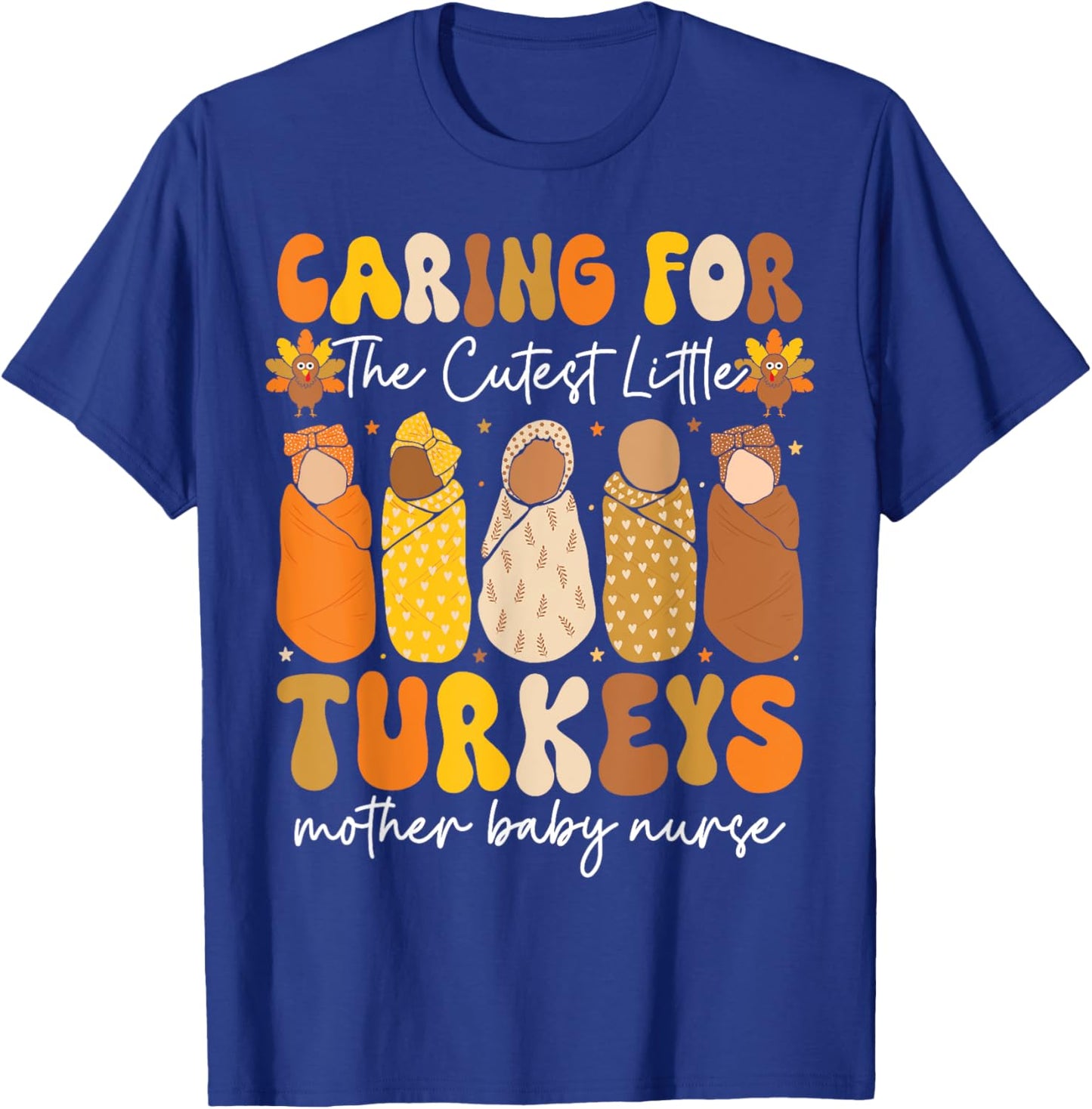 Caring For The Cutest Turkeys Mother Baby Nurse Thanksgiving T-Shirt - T-Shirt | Royal