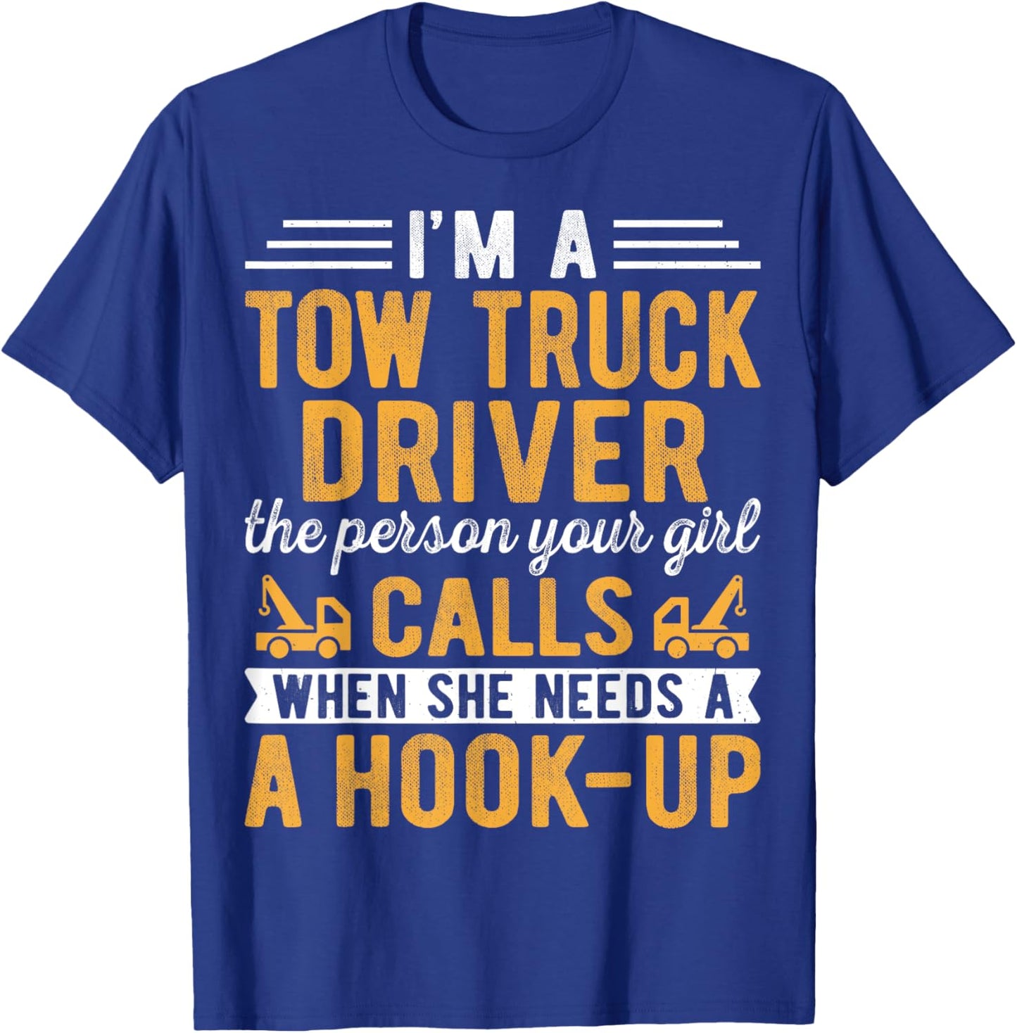 I'm a Tow Truck Driver the Person Your Girl Calls Hook-Up T-Shirt - T-Shirt | Royal
