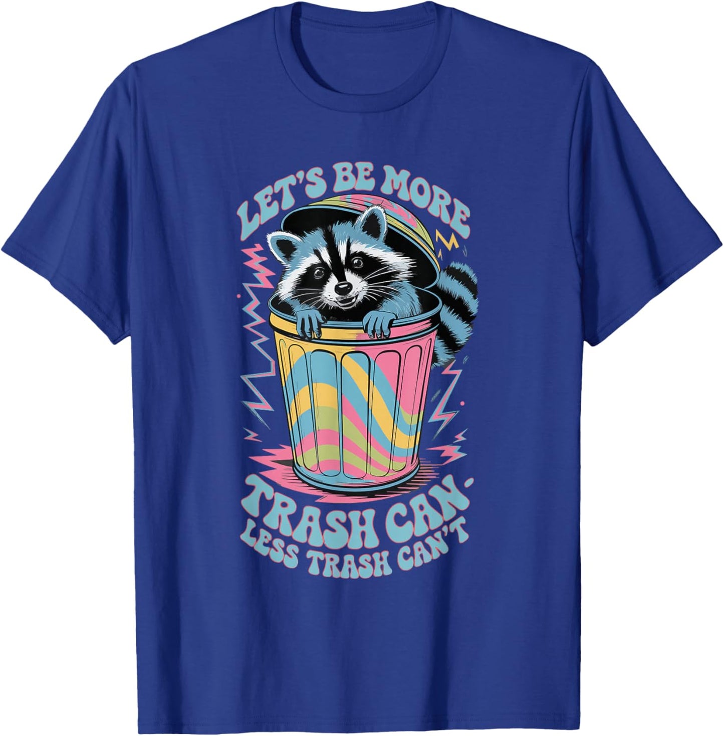 Let's Be More Trash Can Less Trash Can't T-Shirt - T-Shirt | Royal
