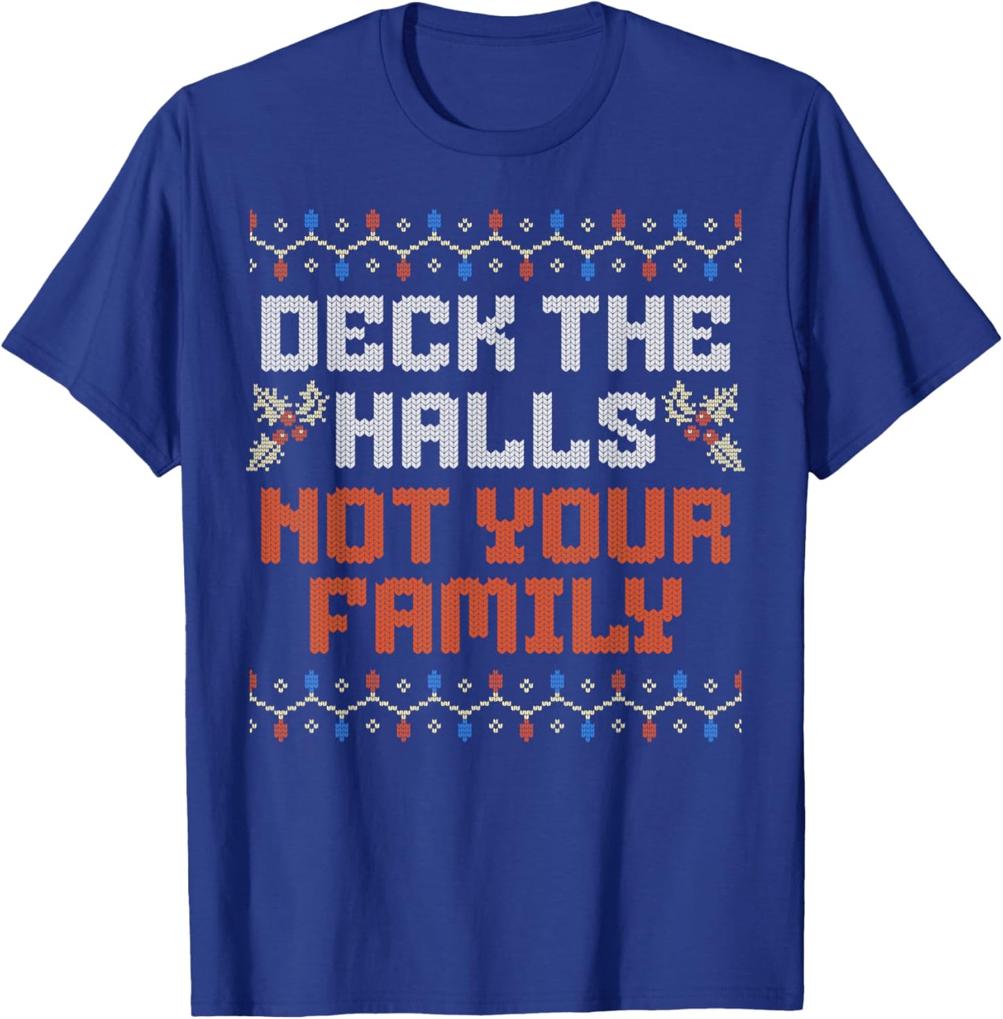 Deck The Halls Not Your Family Funny Ugly Family Christmas T-Shirt - T-Shirt | Royal