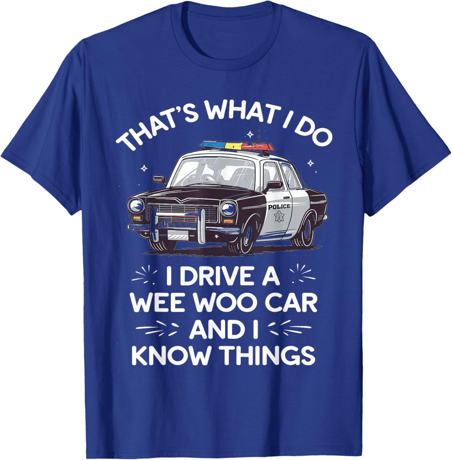Thats What I Do I Drive A Wee Woo Car & I Know Things Police T-Shirt - T-Shirt | Royal