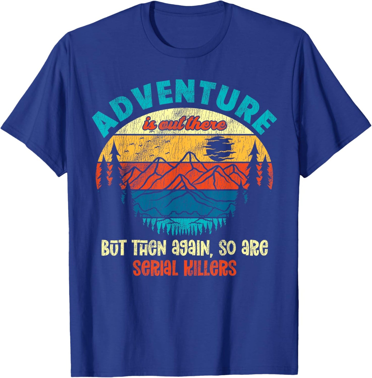 Funny Camping Adventure Out There But So Are Serial Killers T-Shirt - T-Shirt | Royal