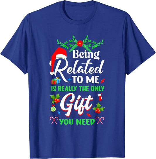 Being Related To Me Is The Only Gift You Need Christmas Xmas T-Shirt - T-Shirt | Royal