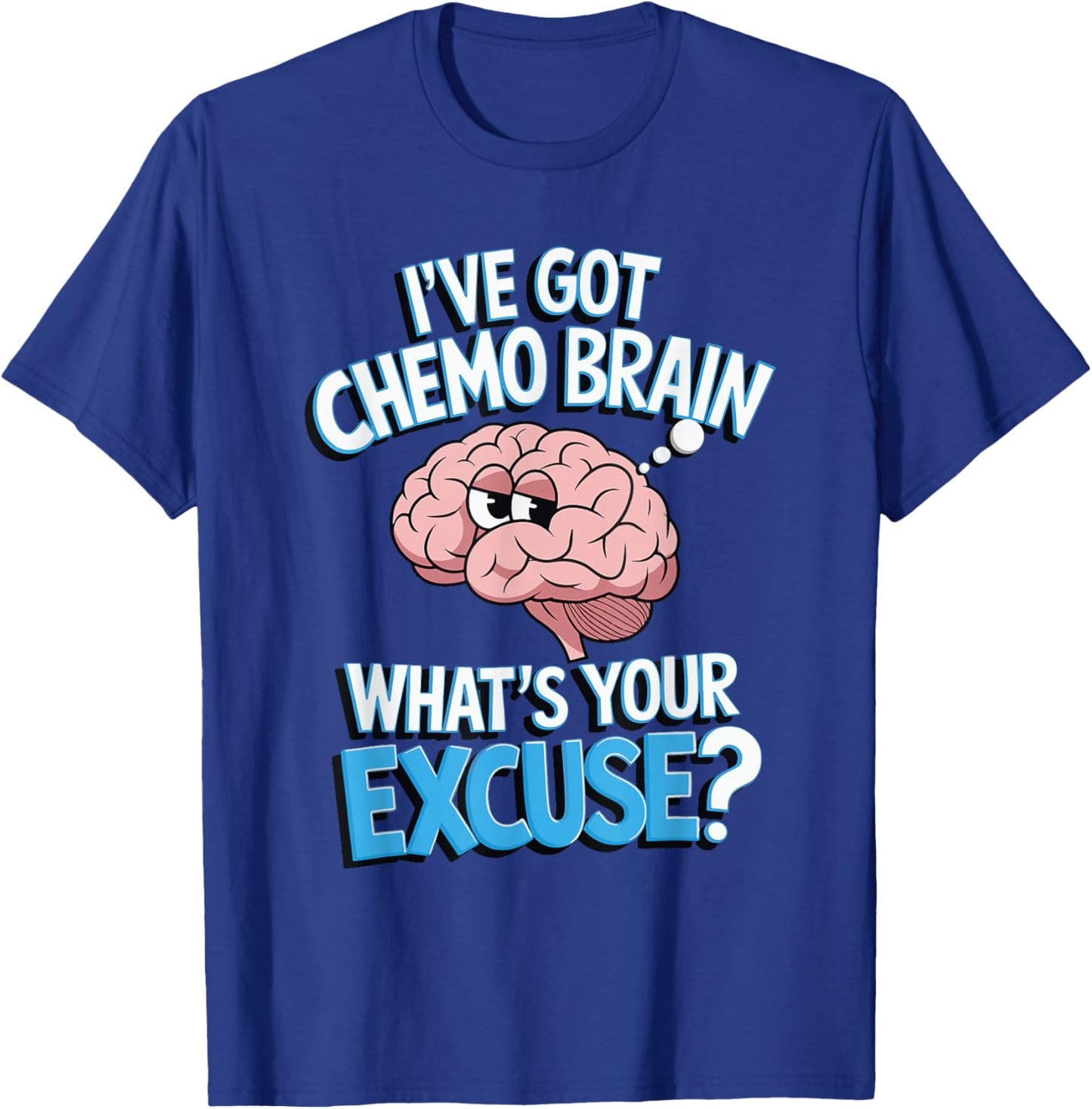 I've Got Chemo Brain What's Your Excuse T-Shirt - T-Shirt | Royal