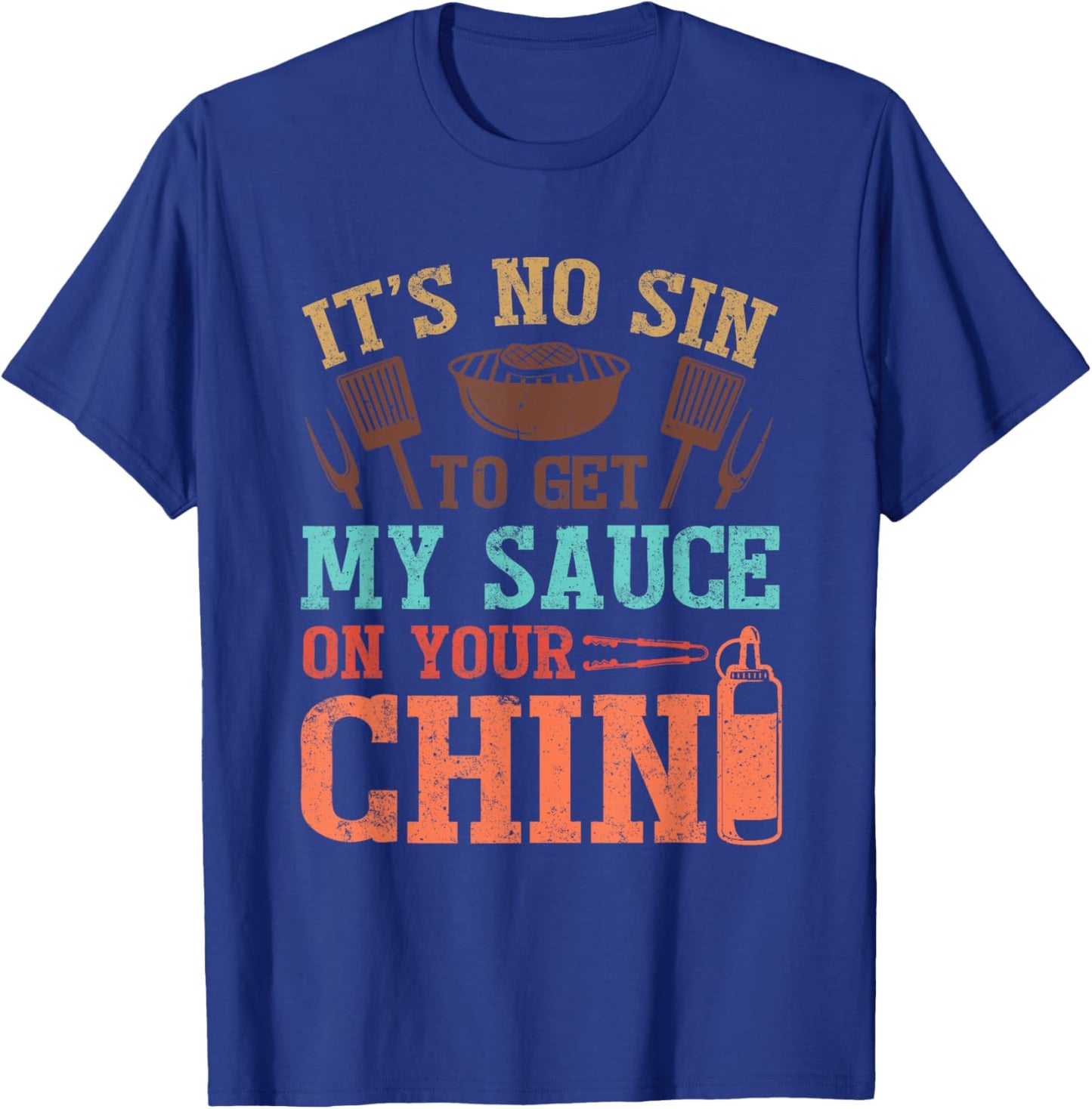 It's No Sin To Get My Sauce On Your Chin T-Shirt - T-Shirt | Royal