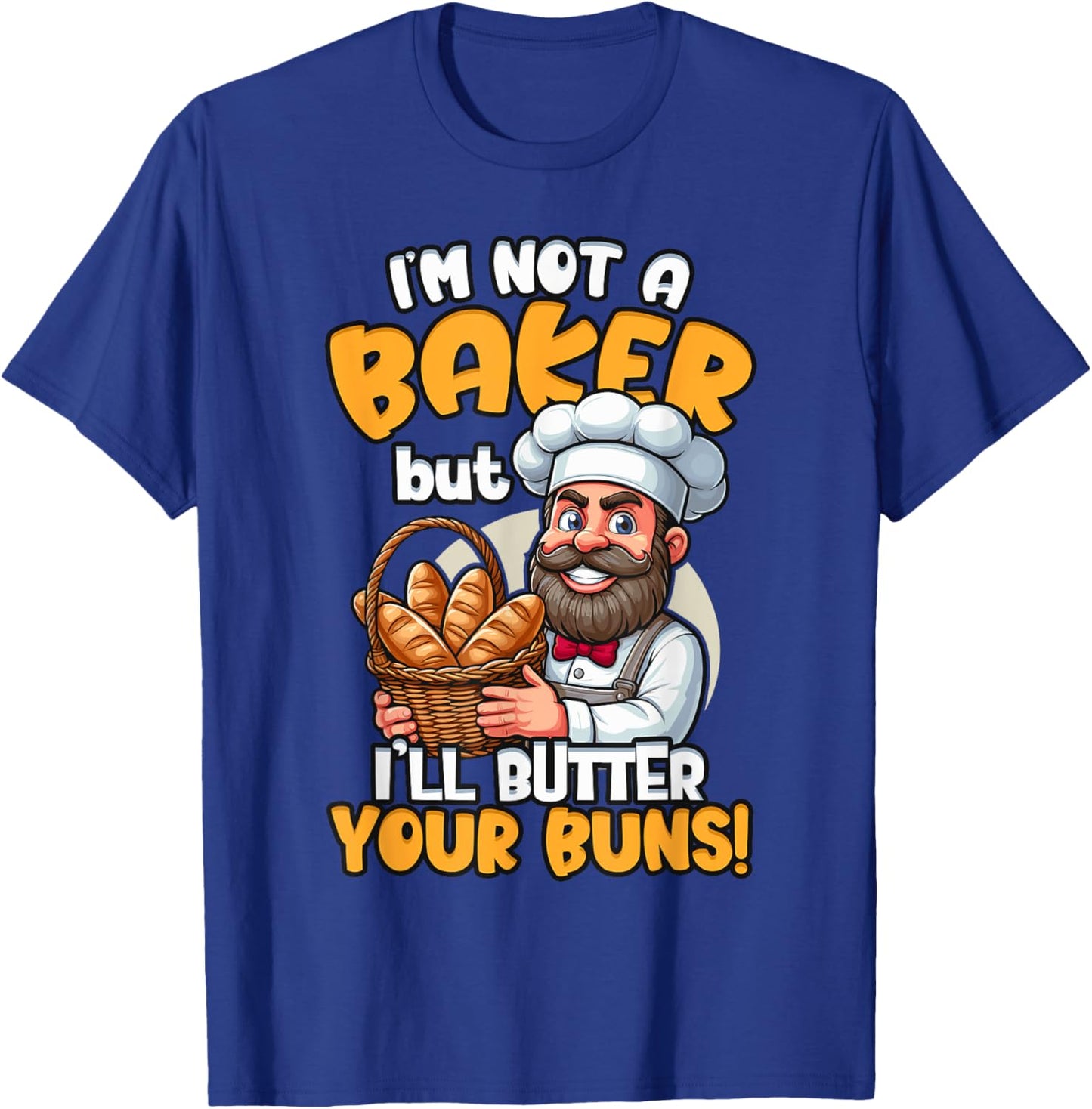 I'm Not a Baker But I'll Butter Your Buns Baking T-Shirt - T-Shirt | Royal