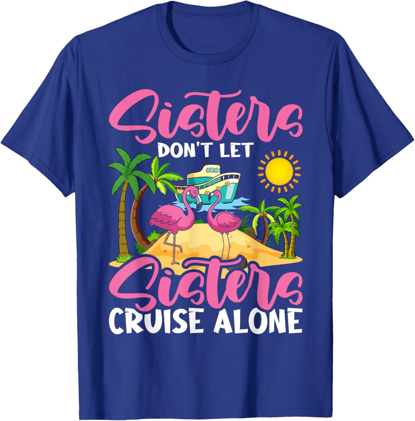 Sisters Don't Let Sisters Cruise Alone Flamingo Vacation T-Shirt - T-Shirt | Royal
